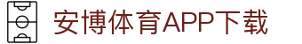 安博体育官方网站 - Anbo Sports 全站登录与APP下载